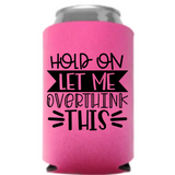 Hold On Let Me Overthink This - Koozie