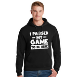 I Paused My Game to be Here - Unisex Hoodie