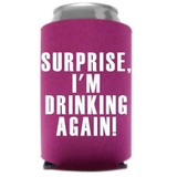 Surprise I'm Drinking Again - Koozie