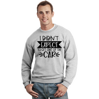 I Didn't Expect to Get Out of the Car - Unisex Sweatshirt