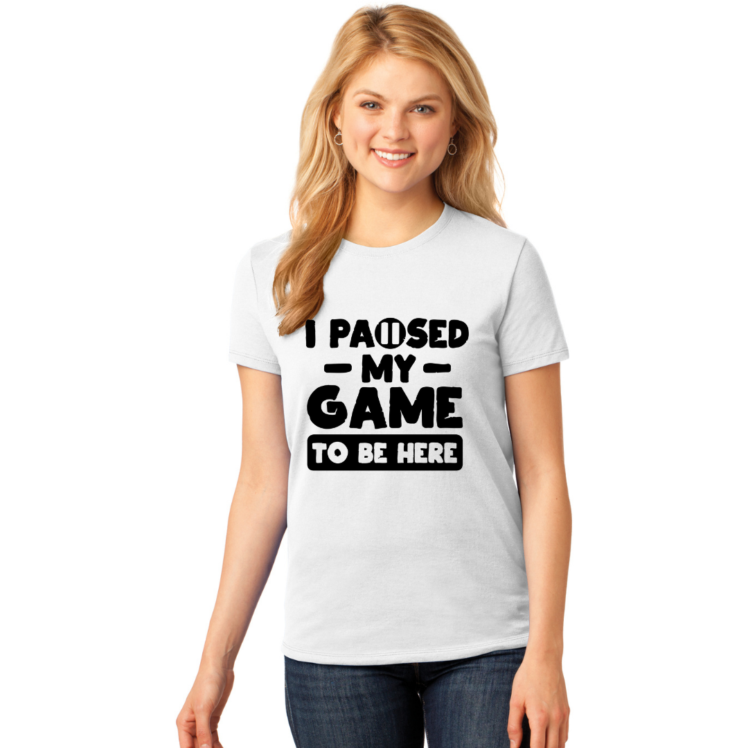 I Paused My Game to be Here - Men's and Women's T-Shirts