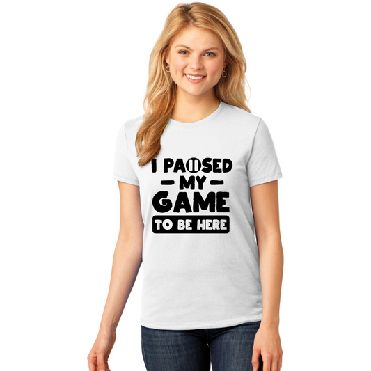 I Paused My Game to be Here - Men's and Women's T-Shirts
