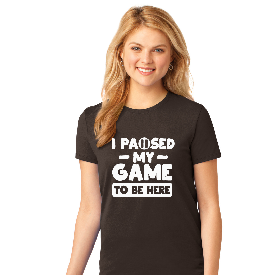I Paused My Game to be Here - Men's and Women's T-Shirts