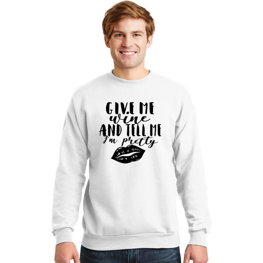 Give Me Wine and Tell Me I'm Pretty - Unisex Sweatshirt