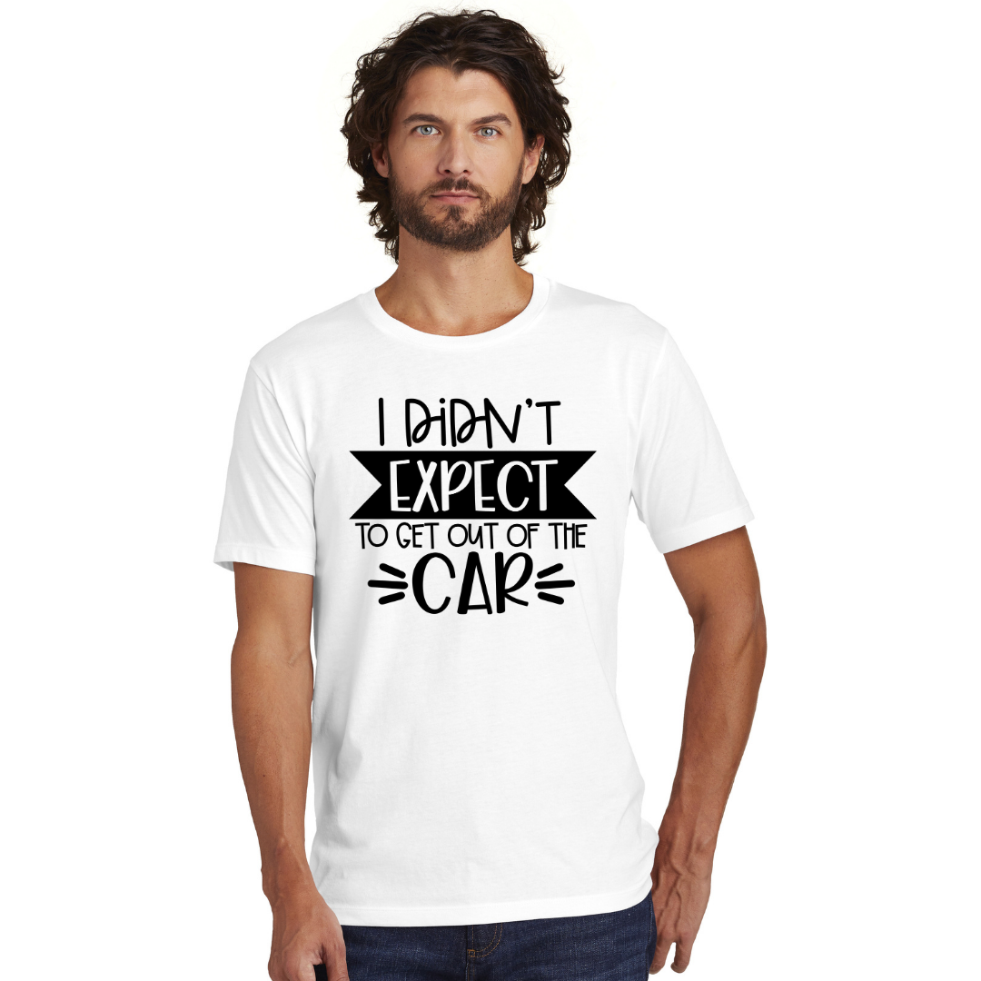 I Didn't Expect to Get Out of the Car - Men's and Women's T-Shirts