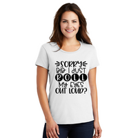 Sorry Did I Just Roll My Eyes Out Loud - Women's T-Shirt