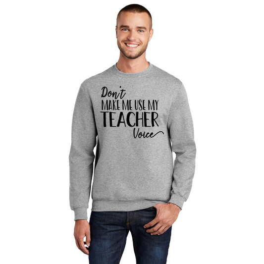 Don't Make Me Use My Teacher Voice - Unisex Sweatshirt