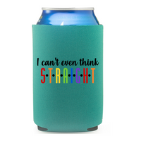I Can't Even Think Straight - Koozie