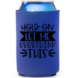 Hold On Let Me Overthink This - Koozie
