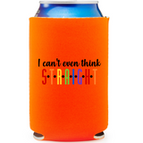 I Can't Even Think Straight - Koozie