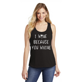 I Wine Because You Whine - Women's Tank