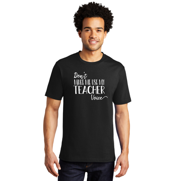 Don't Make Me Use My Teacher Voice - Men's and Women's T-Shirts