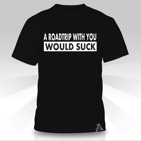 T-shirt Un roadtrip avec vous sucerait