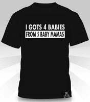 I Gots 4 Babies from 5 Baby Mamas T-Shirt