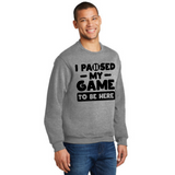 I Paused My Game to be Here - Unisex Sweatshirt