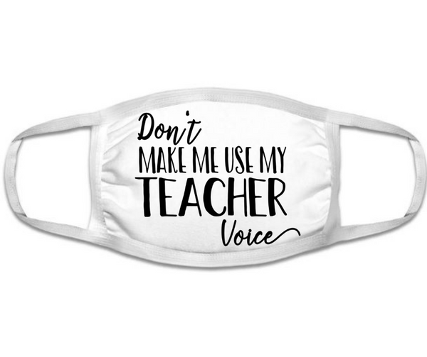 Don't Make Me Use My Teacher Voice - Mask
