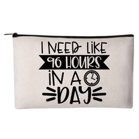 I Need Like 96 Hours In A Day - Cosmetic Bag