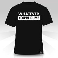 Whatever You're Dumb T-Shirt