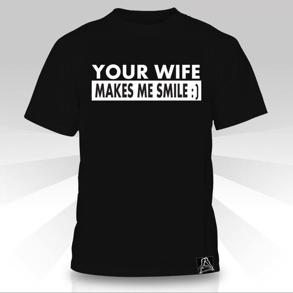 Your Wife Makes Me Smile T-Shirt