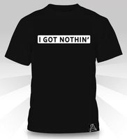 I Got Nothin' T-Shirt